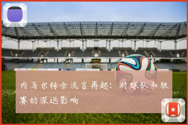 内马尔转会流言再起：对球队和联赛的深远影响
