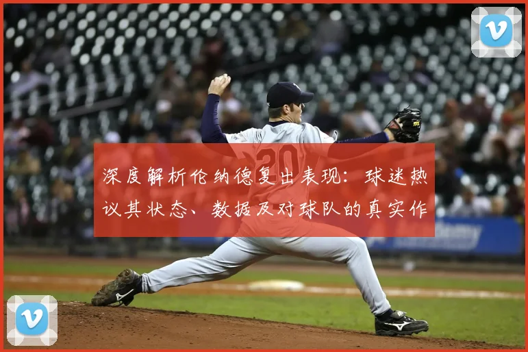 深度解析伦纳德复出表现：球迷热议其状态、数据及对球队的真实作用